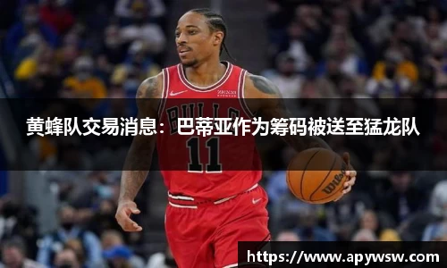 黄蜂队交易消息：巴蒂亚作为筹码被送至猛龙队